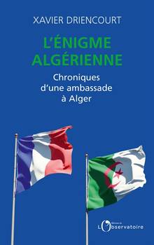 Énigme algérienne : chroniques d'une ambassade à Alger, L' : 2008-2012, 2017-2020
