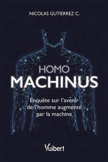 Homo machinus : enquête sur l'avenir de l'homme augmenté par la machine