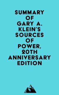 Summary of Gary A. Klein's Sources of Power, 20th Anniversary Edition