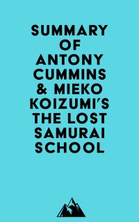 Summary of Antony Cummins & Mieko Koizumi's The Lost Samurai School