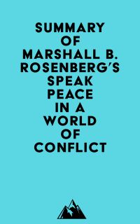 Summary of Marshall B. Rosenberg's Speak Peace in a World of Conflict