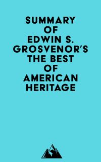 Summary of Edwin S. Grosvenor's The Best of American Heritage