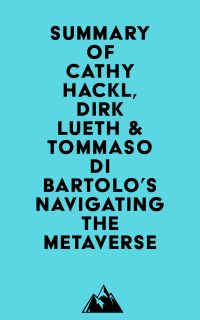 Summary of Cathy Hackl, Dirk Lueth & Tommaso Di Bartolo's Navigating the Metaverse