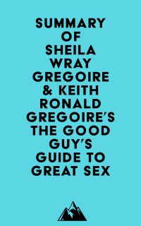 Summary of Sheila Wray Gregoire & Keith Ronald Gregoire's The Good Guy's Guide to Great Sex