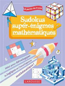 Sudokus et super-énigmes mathématiques : idéal pour développer la logique et l'intelligence mathématique ! : à partir de 9 ans