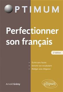 Perfectionner son français : écrire sans fautes, enrichir son vocabulaire, rédiger avec élégance : 2e édition