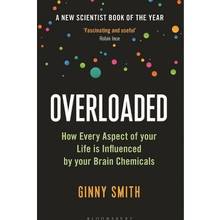 Overloaded : How Every Aspect of Your Life is Influenced by Your Brain
