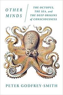 Other Minds : The Octopus, the Sea, and the Deep Origins of Consciousness