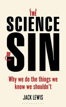 Science of Sin, The : Why We Do The Things We Know We Shouldn't