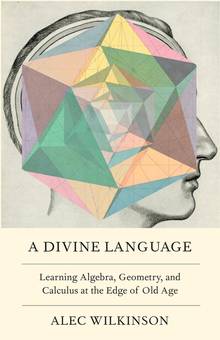 A Divine Language : Learning Algebra, Geometry, and Calculus at the Edge of Old