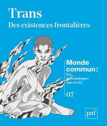 Monde commun : des anthropologues dans la cité, n° 7 : Trans : des existences frontalières