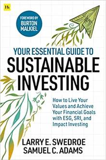 Your Essential Guide to Sustainable Investing. Sustainable investing is booming. How to live your values and achieve your financial goals with ESG, SRI, and Impact Investing