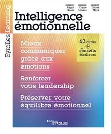 Intelligence émotionnelle : mieux communiquer grâce aux émotions, renforcer votre leadership, préserver votre équilibre émotionnel