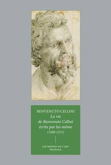 La vie de Benvenuto Cellini : fils de Maître Giovanni, florentin, écrite par lui-même à Florence (1500-1571)