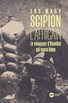 Scipion l'Africain : Le vainqueur d'Hannibal qui sauva Rome