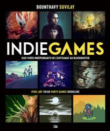 Indie games. Jeux vidéo indépendants de l'artisanat au blockbuster : Pixel art, VR-AR, party games, roguelike