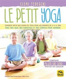 Petit yoga : comment Bâtir des cours de yoga pour les enfants de 5 à 11 ans avec des jeux, des exercices et des contes pour grandir