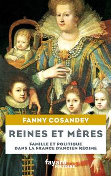 Reines et mères : Famille et politique dans la France d'Ancien Régime