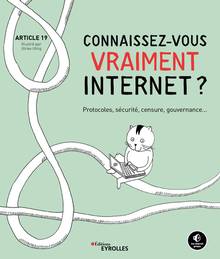 Connaissez-vous vraiment Internet ? : Protocoles, sécurité, censure, gouvernance...