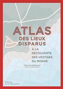 Atlas des lieux disparus : à la découverte des vestiges du monde