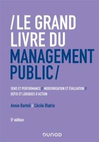 Le grand livre du management public : sens et performance, modernisation et évaluation, défis et logiques d'action