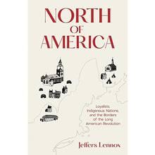 North of America : Loyalists, Indigenous Nations, and the Borders of the Long American Revolution