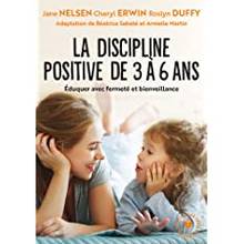 Discipline positive pour les enfants de 3 à 6 ans, La : éduquer avec fermeté et bienveillance
