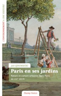 Paris en ses jardins : nature et culture urbaines dans Paris au XVIIIe siècle