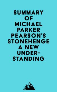 Summary of Michael Parker Pearson's Stonehenge - A New Understanding