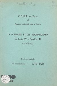 La Touraine et les Tourangeaux de Louis XV à Napoléon III (2). Vie économique, 1740-1870