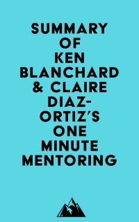 Summary of Ken Blanchard & Claire Diaz-Ortiz's One Minute Mentoring