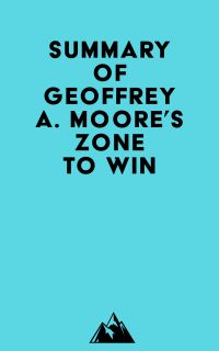 Summary of Geoffrey A. Moore's Zone to Win