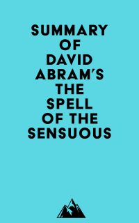 Summary of David Abram's The Spell of the Sensuous