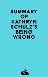 Summary of Kathryn Schulz's Being Wrong