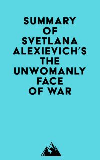 Summary of Svetlana Alexievich's The Unwomanly Face of War