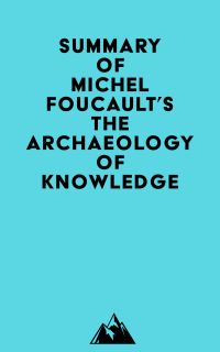 Summary of Michel Foucault's The Archaeology of Knowledge