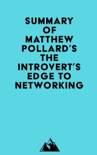 Summary of Matthew Pollard's The Introvert?s Edge to Networking
