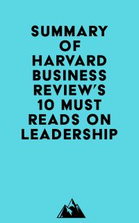 Summary of Harvard Business Review, Peter F. Drucker, Daniel Goleman & Bill George's HBR's 10 Must Reads on Leadership