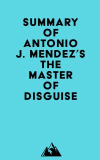 Summary of Antonio J. Mendez's The Master of Disguise