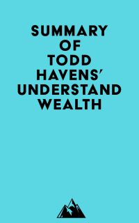 Summary of Todd Havens' Understand Wealth