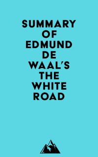 Summary of Edmund de Waal's The White Road