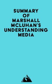 Summary of Marshall McLuhan's Understanding Media