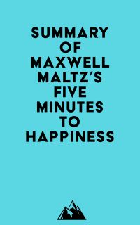 Summary of Maxwell Maltz's Five Minutes to Happiness
