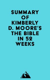 Summary of Kimberly D. Moore's The Bible in 52 Weeks