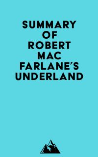 Summary of Robert Macfarlane's Underland