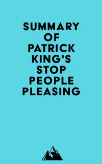 Summary of Patrick King's Stop People Pleasing
