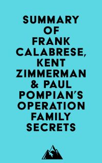 Summary of Frank Calabrese Jr., Kent Zimmerman & Paul Pompian's Operation Family Secrets