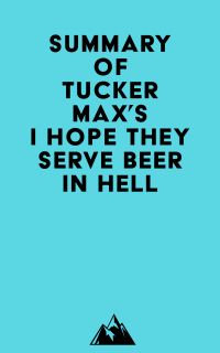 Summary of Tucker Max's I Hope They Serve Beer In Hell