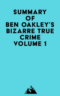 Summary of Ben Oakley's Bizarre True Crime Volume 1