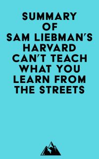 Summary of Sam Liebman's Harvard Can't Teach What You Learn from the Streets